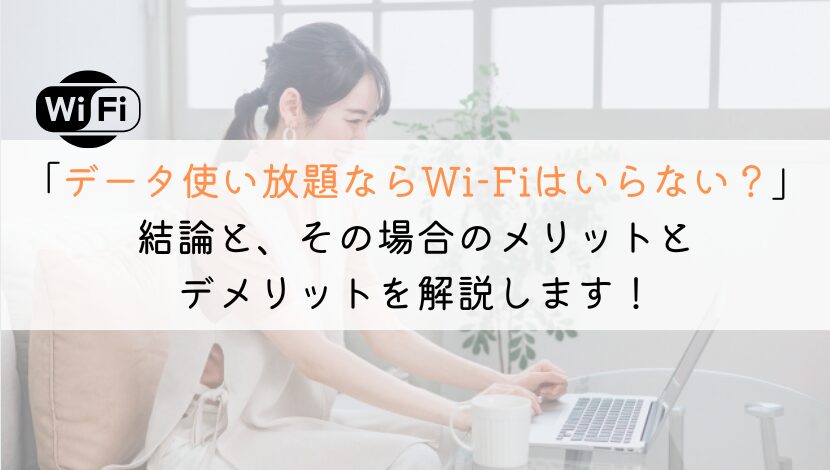 スマホのデータ使い放題プランは、Wi-Fiはいらないってこと？